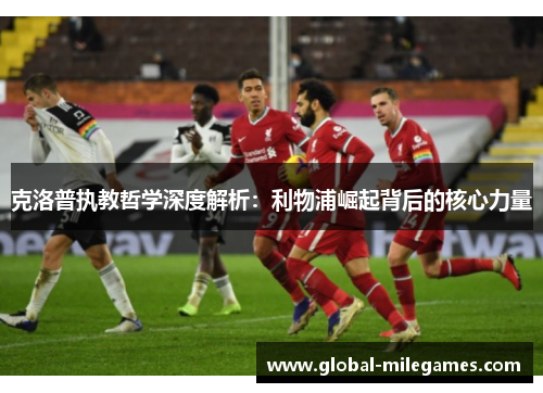 克洛普执教哲学深度解析：利物浦崛起背后的核心力量