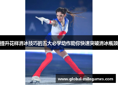 提升花样滑冰技巧的五大必学动作助你快速突破滑冰瓶颈