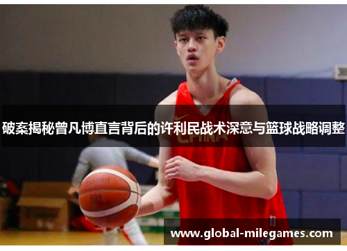 破案揭秘曾凡博直言背后的许利民战术深意与篮球战略调整