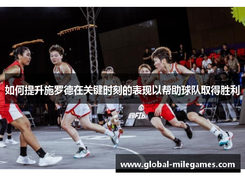 如何提升施罗德在关键时刻的表现以帮助球队取得胜利