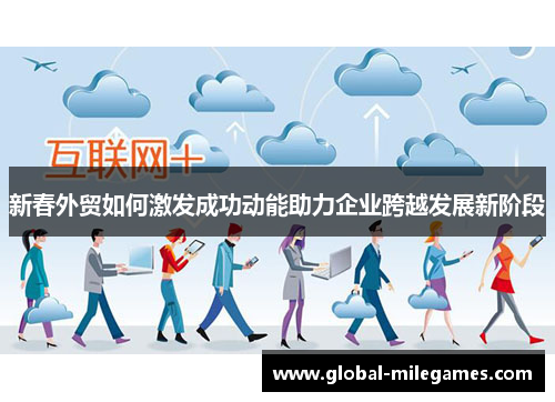 新春外贸如何激发成功动能助力企业跨越发展新阶段