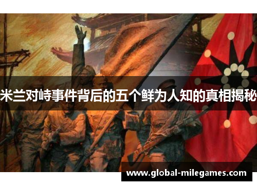 米兰对峙事件背后的五个鲜为人知的真相揭秘
