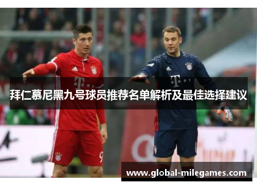 拜仁慕尼黑九号球员推荐名单解析及最佳选择建议