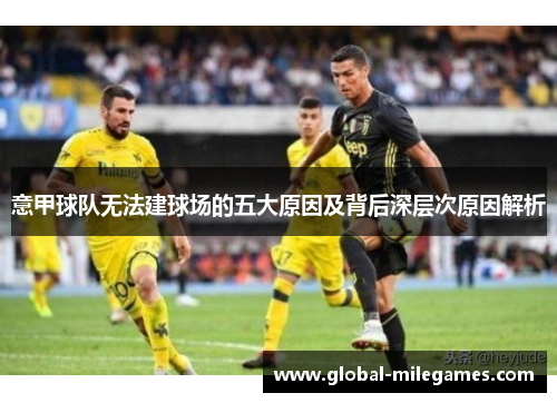 意甲球队无法建球场的五大原因及背后深层次原因解析